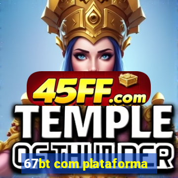 67bt com plataforma